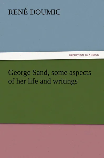 Обложка книги George Sand, Some Aspects of Her Life and Writings, Rene Doumic