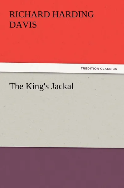 Обложка книги The King.s Jackal, Richard Harding Davis