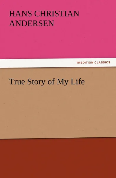 Обложка книги True Story of My Life, Hans Christian Andersen