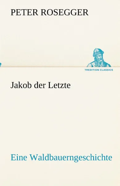 Обложка книги Jakob der Letzte, Peter Rosegger