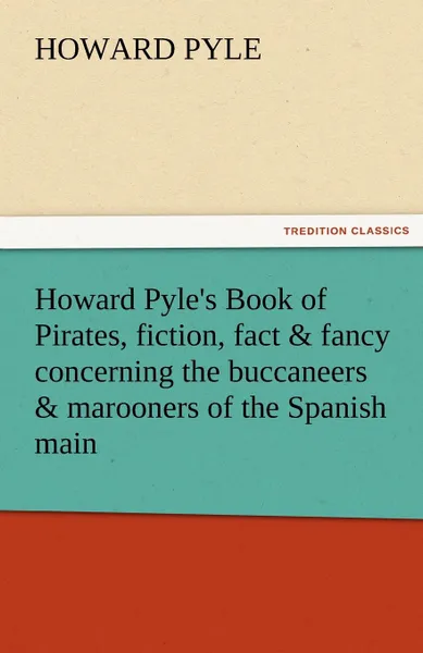 Обложка книги Howard Pyle.s Book of Pirates, Fiction, Fact . Fancy Concerning the Buccaneers . Marooners of the Spanish Main, Howard Pyle