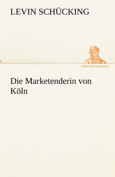 Обложка книги Die Marketenderin Von Koln, Levin Sch Cking, Levin Schucking