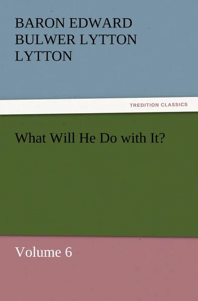 Обложка книги What Will He Do with It., Baron Edward Bulwer Lytton Lytton