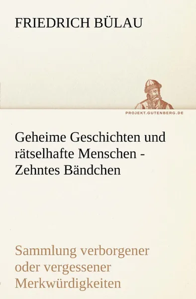 Обложка книги Geheime Geschichten Und Ratselhafte Menschen - Zehntes Bandchen, Friedrich B. Lau, Friedrich Bulau