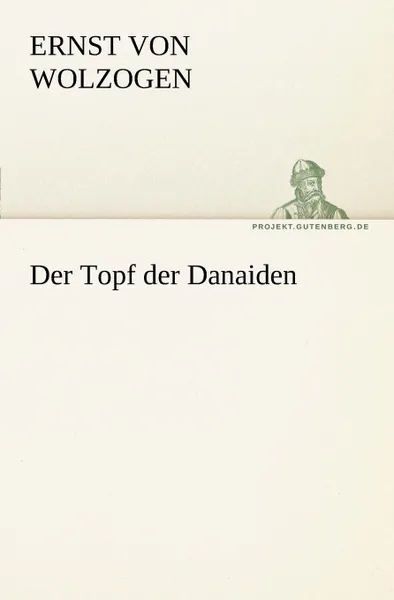 Обложка книги Der Topf Der Danaiden, Ernst Von Wolzogen