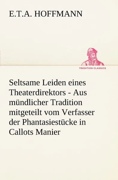 Обложка книги Seltsame Leiden Eines Theaterdirektors, E. T. a. Hoffmann