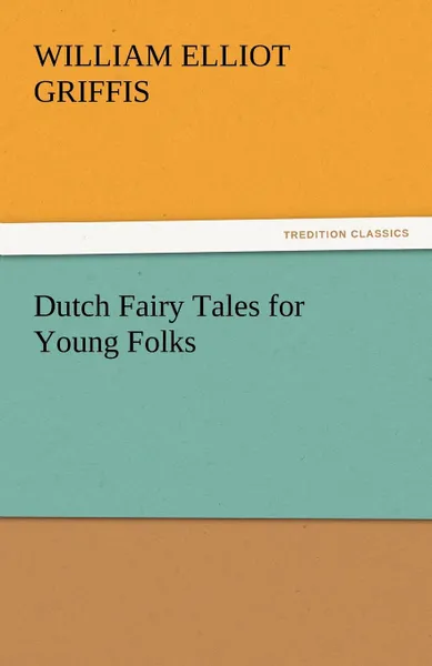 Обложка книги Dutch Fairy Tales for Young Folks, William Elliot Griffis