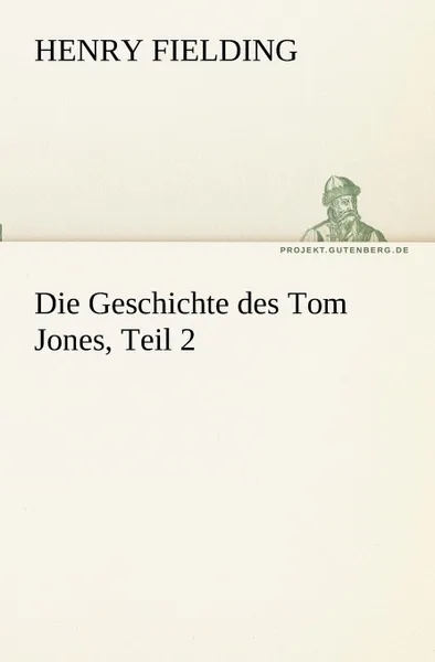 Обложка книги Die Geschichte Des Tom Jones, Teil 2, Henry Fielding