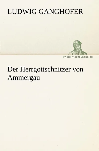 Обложка книги Der Herrgottschnitzer Von Ammergau, Ludwig Ganghofer