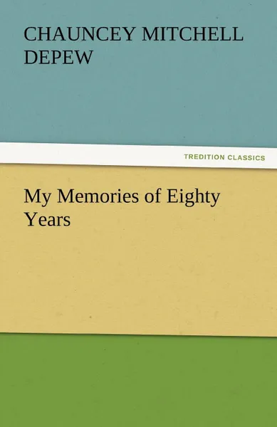 Обложка книги My Memories of Eighty Years, Chauncey Mitchell DePew