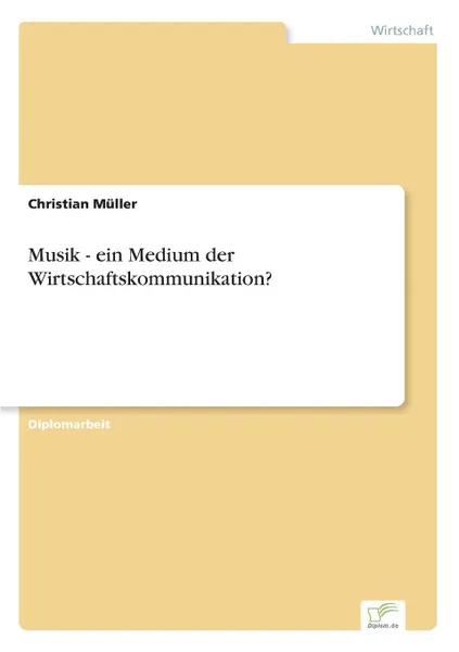 Обложка книги Musik - ein Medium der Wirtschaftskommunikation., Christian Müller