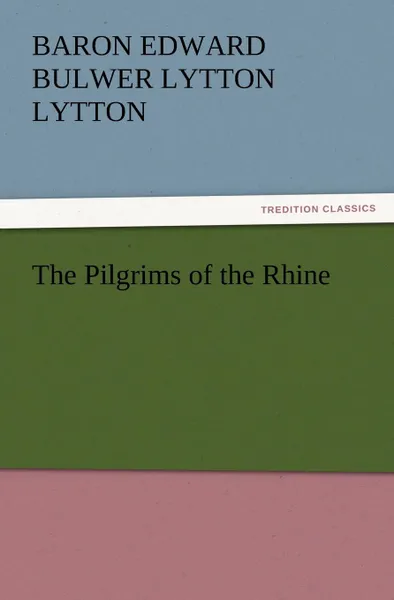 Обложка книги The Pilgrims of the Rhine, Baron Edward Bulwer Lytton Lytton