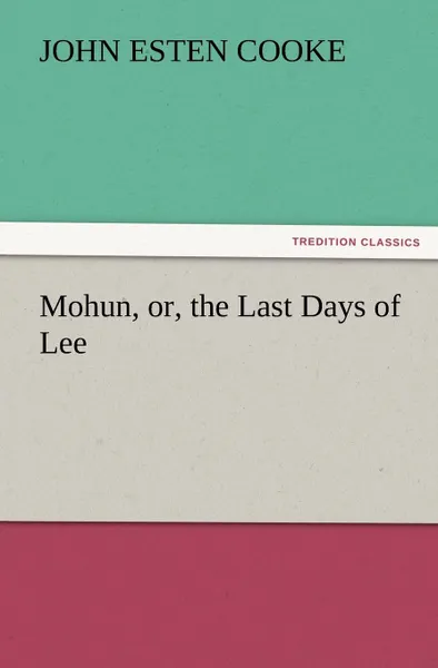 Обложка книги Mohun, Or, the Last Days of Lee, John Esten Cooke