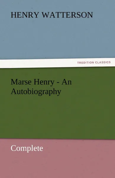 Обложка книги Marse Henry - An Autobiography, Henry Watterson