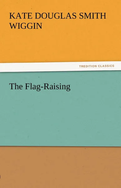 Обложка книги The Flag-Raising, Kate Douglas Smith Wiggin
