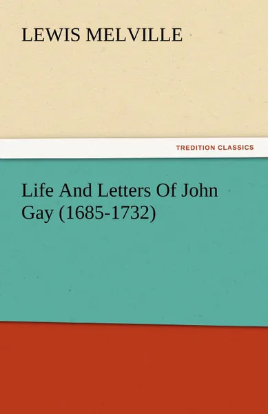 Обложка книги Life and Letters of John Gay (1685-1732), Lewis Melville