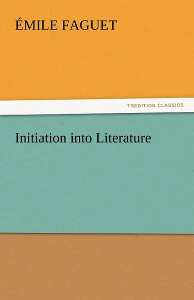 Обложка книги Initiation Into Literature, Emile Faguet