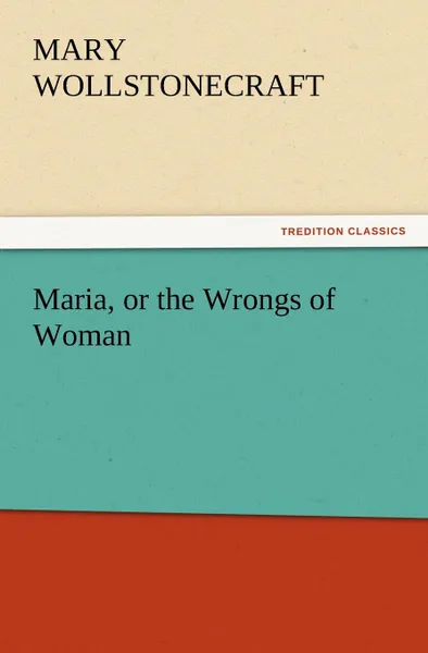 Обложка книги Maria, or the Wrongs of Woman, Mary Wollstonecraft