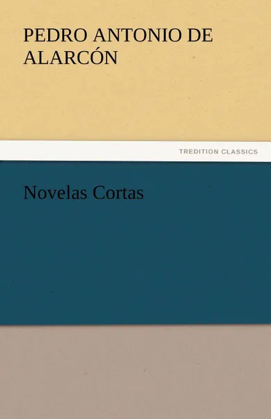 Обложка книги Novelas Cortas, Pedro Antonio De Alarc N., Pedro Antonio de Alarcon