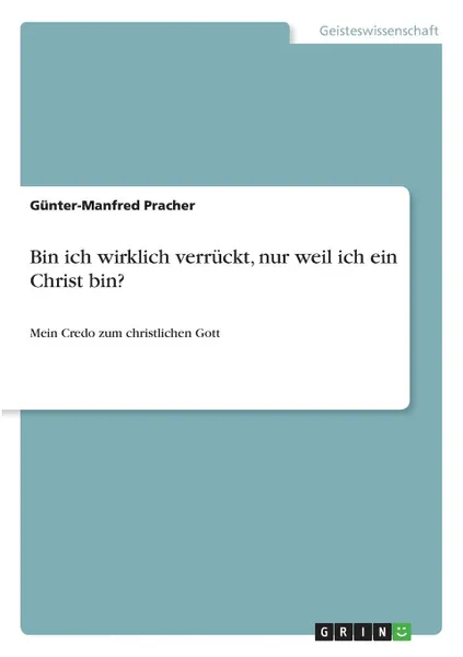 Обложка книги Bin ich wirklich verruckt, nur weil ich ein Christ bin., Günter-Manfred Pracher