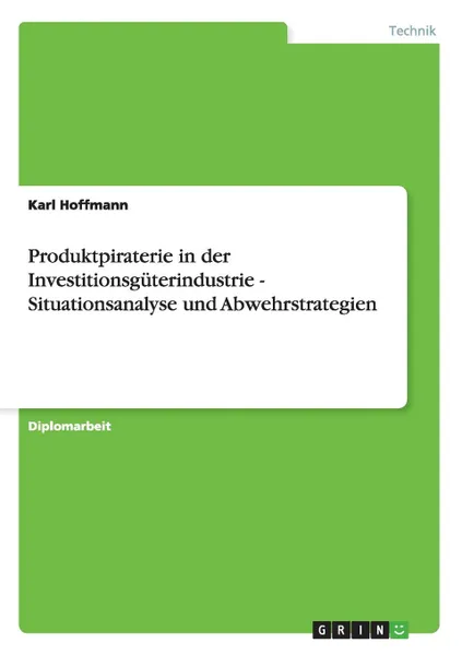 Обложка книги Produktpiraterie in der Investitionsguterindustrie - Situationsanalyse und Abwehrstrategien, Karl Hoffmann