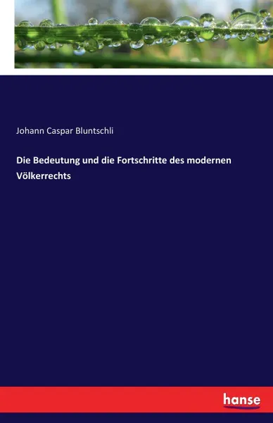 Обложка книги Die Bedeutung und die Fortschritte des modernen Volkerrechts, Johann Caspar Bluntschli