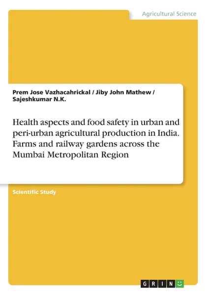 Обложка книги Health aspects and food safety in urban and peri-urban agricultural production in India. Farms and railway gardens across the Mumbai Metropolitan Region, Prem Jose Vazhacahrickal, Jiby John Mathew, Sajeshkumar N.K.