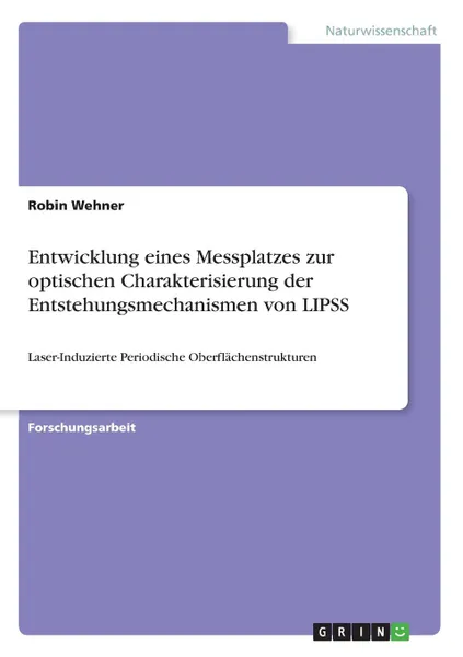 Обложка книги Entwicklung eines Messplatzes zur optischen Charakterisierung der Entstehungsmechanismen von LIPSS, Robin Wehner