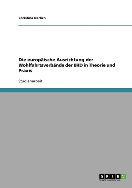 Обложка книги Die europaische Ausrichtung der Wohlfahrtsverbande der BRD in Theorie und Praxis, Christina Nerlich