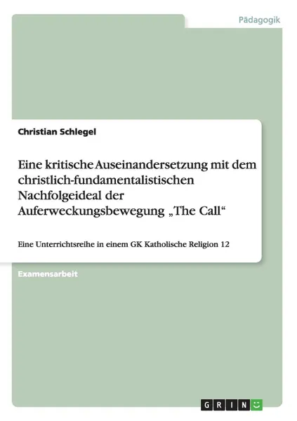 Обложка книги Eine kritische Auseinandersetzung mit dem christlich-fundamentalistischen Nachfolgeideal der Auferweckungsbewegung .The Call