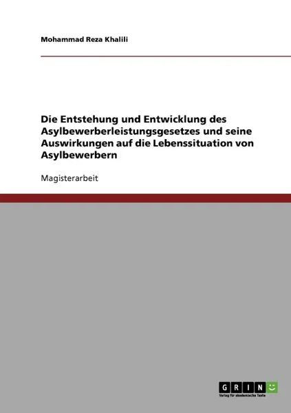 Обложка книги Die Entstehung und Entwicklung des Asylbewerberleistungsgesetzes und seine Auswirkungen auf die Lebenssituation von Asylbewerbern, Mohammad Reza Khalili