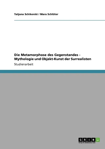 Обложка книги Die Metamorphose des Gegenstandes - Mythologie und Objekt-Kunst der Surrealisten, Tatjana Schikorski, Mara Schlüter