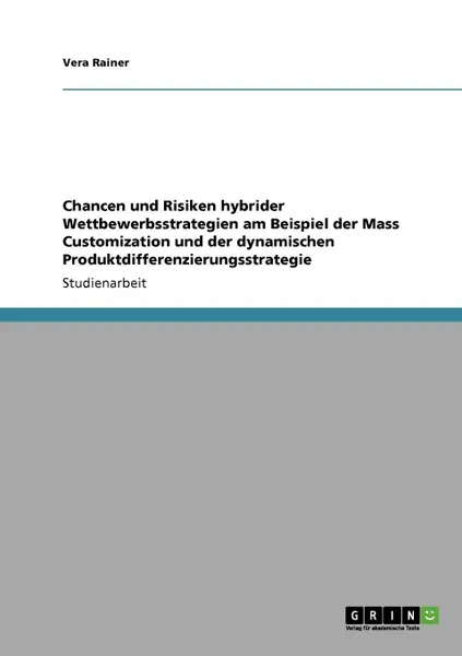 Обложка книги Chancen und Risiken hybrider Wettbewerbsstrategien am Beispiel der Mass Customization und der dynamischen Produktdifferenzierungsstrategie, Vera Rainer