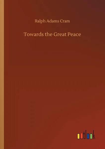 Обложка книги Towards the Great Peace, Ralph Adams Cram