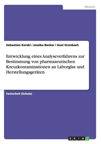 Обложка книги Entwicklung eines Analyseverfahrens zur Bestimmung von pharmazeutischen Kreuzkontaminationen an Laborglas und Herstellungsgeraten, Sebastian Kerski, Jessika Becker, Axel Gronbach