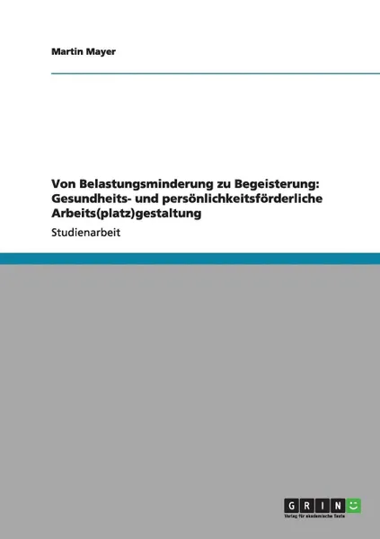 Обложка книги Von Belastungsminderung zu Begeisterung. Gesundheits- und personlichkeitsforderliche Arbeits(platz)gestaltung, Martin Mayer