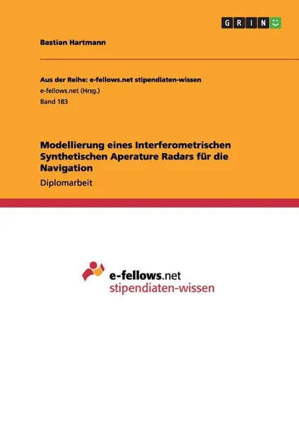 Обложка книги Modellierung eines Interferometrischen Synthetischen Aperature Radars fur die Navigation, Bastian Hartmann