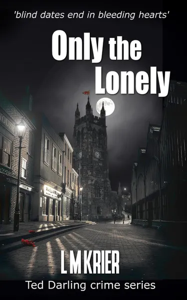 Обложка книги Only the Lonely. blind dates end in bleeding hearts, L M Krier