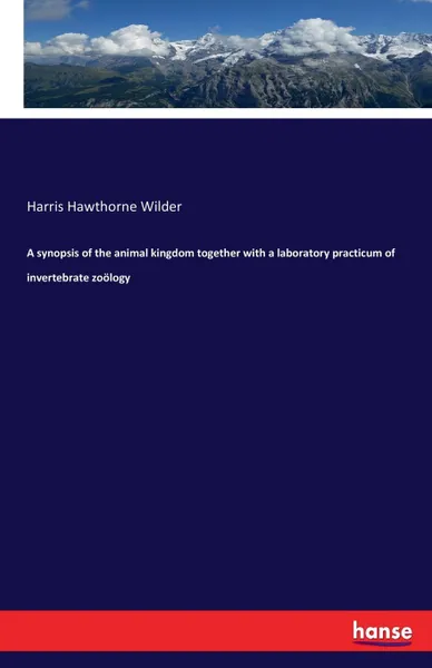 Обложка книги A synopsis of the animal kingdom together with a laboratory practicum of invertebrate zoology, Harris Hawthorne Wilder