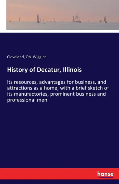 Обложка книги History of Decatur, Illinois, Cleveland Oh. Wiggins