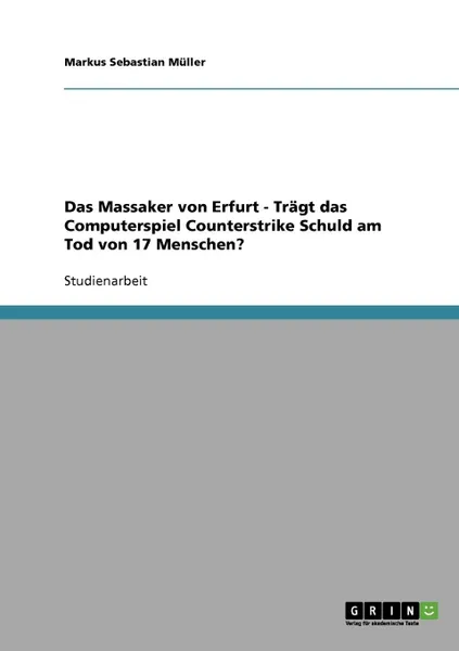 Обложка книги Das Massaker von Erfurt - Tragt das Computerspiel Counterstrike Schuld am Tod von 17 Menschen., Markus Sebastian Müller