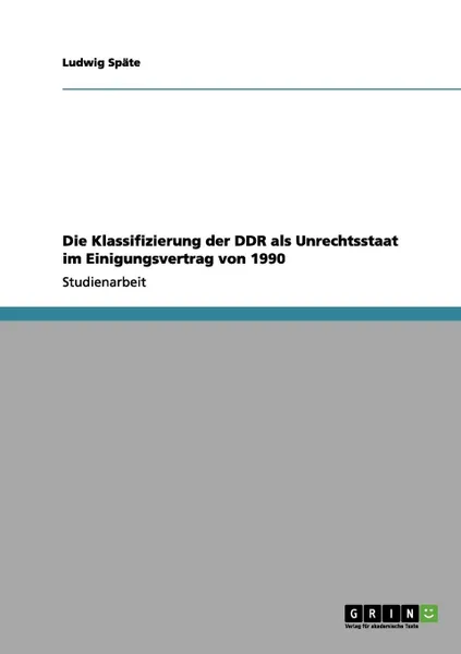 Обложка книги Die Klassifizierung der DDR als Unrechtsstaat im Einigungsvertrag von 1990, Ludwig Späte