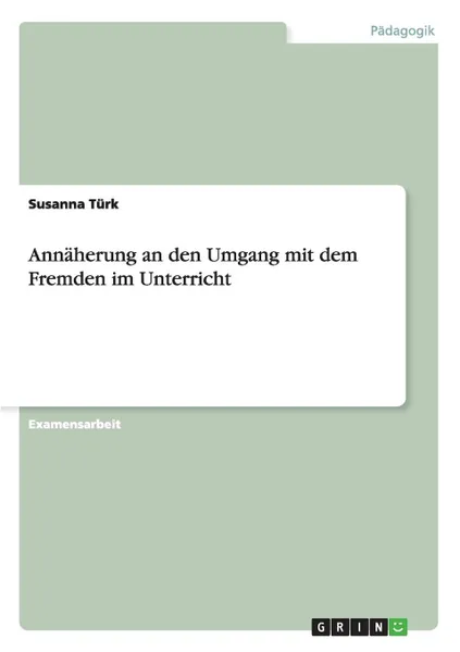 Обложка книги Annaherung an den Umgang mit dem Fremden im Unterricht, Susanna Türk