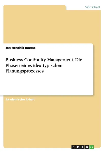 Обложка книги Business Continuity Management. Die Phasen eines idealtypischen Planungsprozesses, Jan-Hendrik Boerse