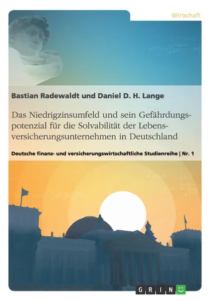 Обложка книги Das Niedrigzinsumfeld und sein Gefahrdungspotenzial fur die Solvabilitat der Lebensversicherungsunternehmen in Deutschland, Daniel Lange, Bastian Radewaldt