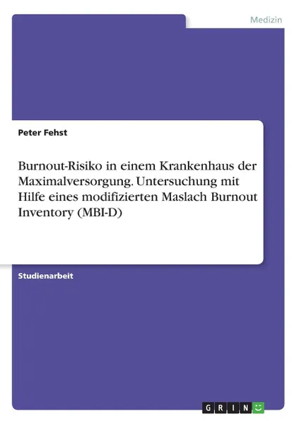 Обложка книги Burnout-Risiko in einem Krankenhaus der Maximalversorgung. Untersuchung mit Hilfe eines modifizierten Maslach Burnout Inventory (MBI-D), Peter Fehst