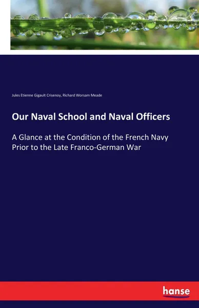 Обложка книги Our Naval School and Naval Officers, Jules Etienne Gigault Crisenoy, Richard Worsam Meade