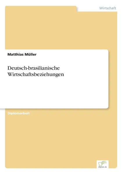 Обложка книги Deutsch-brasilianische Wirtschaftsbeziehungen, Matthias Müller