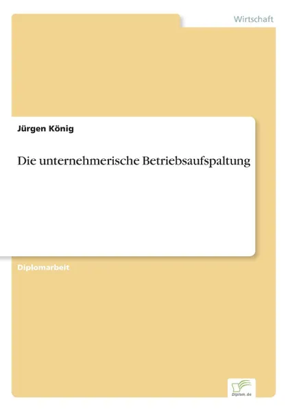 Обложка книги Die unternehmerische Betriebsaufspaltung, Jürgen König