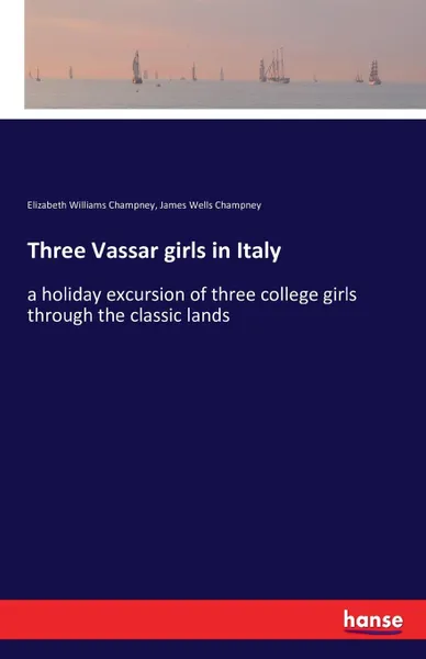 Обложка книги Three Vassar girls in Italy, Elizabeth Williams Champney, James Wells Champney